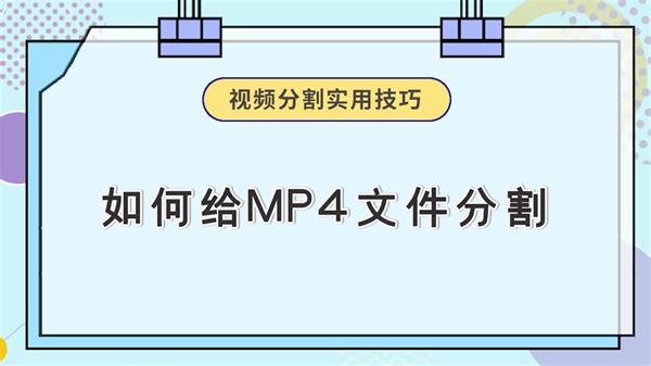 如何给MP4文件分割？视频分割实用技巧学起来-江下办公