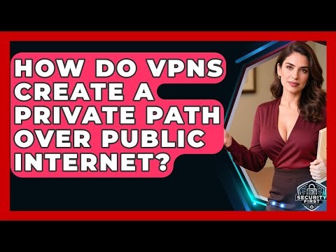 How Do VPNs Create A Private Path Over Public Internet? - SecurityFirstCorp.com