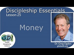Greg Ogden - Global Discipleship Initiative (GDI) - Lesson 25: Money