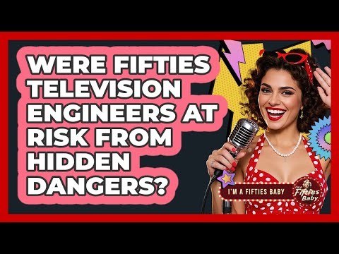Were Fifties Television Engineers At Risk From Hidden Dangers? - Im a 50s Baby