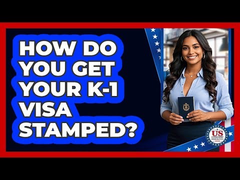 How Do You Get Your K-1 Visa Stamped?