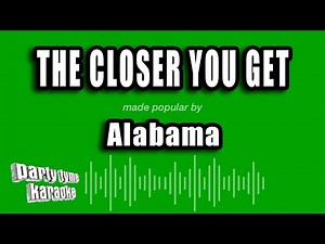 Alabama - The Closer You Get (Karaoke Version)