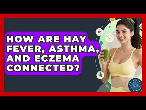 How Are Hay Fever, Asthma, And Eczema Connected? - All About the Immune System