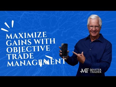 Maximize Gains With Objective Trade Management - MasterTrader.com
