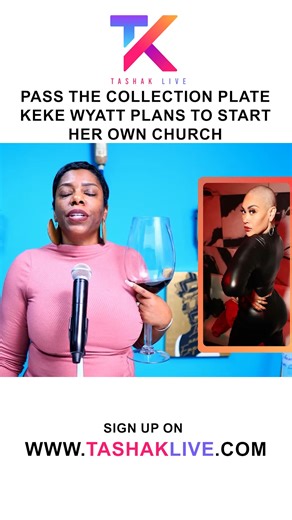 Pass The Collection Plate, Keke Wyatt Plans To Start Her Own Church | Tasha K