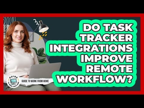 Do Task Tracker Integrations Improve Remote Workflow?