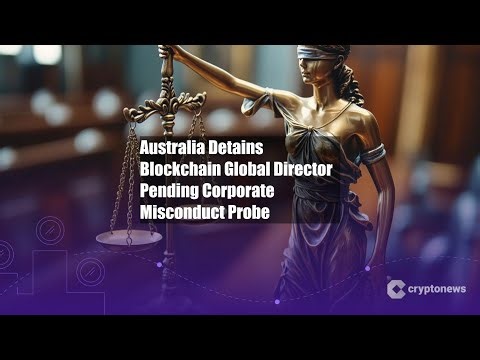 Australia Detains Blockchain Global Director Pending Corporate