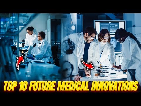 Top 10 Future Medical Innovations That Will Save Millions Of Lives