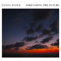 Daniel Rotem: Serenading the Future album review @ All About Jazz