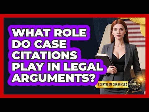 What Role Do Case Citations Play In Legal Arguments? - Courtroom Chronicles
