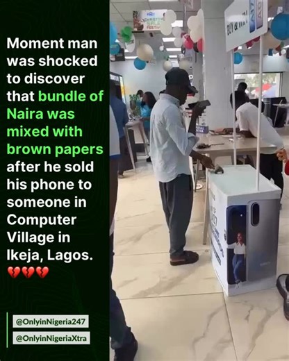 OnlyinNigeria | Moment man was shocked to discover that bundle of Naira was mixed with brown papers after he sold his phone to someone in Computer Village... | Instagram