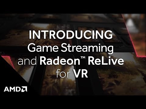 Introducing Game Streaming and AMD Radeon™ ReLive for VR
