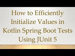 How to Efficiently Initialize Values in Kotlin Spring Boot Tests Using JUnit 5