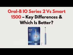 Oral-B IO Series 2 Vs Smart 1500 – Key Differences & Which Is Better?