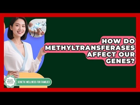 How Do Methyltransferases Affect Our Genes? - Genetic Wellness for Families