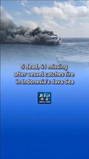 Xinhua News | 5 dead, 41 missing after vessel catches fire in Indonesia's Java Sea