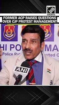 Former ACP Ved Bhushan points to violations in CJP protest, says organizers violated every rule