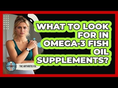 What To Look For In Omega-3 Fish Oil Supplements?