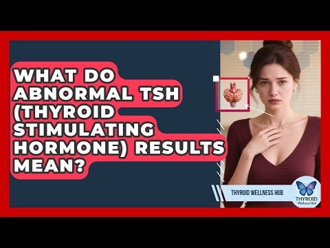 What Do Abnormal TSH (Thyroid Stimulating Hormone) Results Mean? - Thyroid Wellness Hub