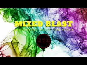20 minutes Upbeat | Background Music for Vlogs | Music for Tutorial - Mixed Blast