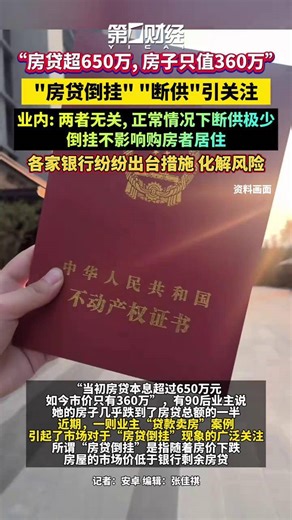 “房贷超650万, 房子只值360万” 房贷倒挂、断供引关注；业内: 两者无关, 正常情况下断供极少；倒挂不影响购房者居住；各家银行纷纷出台措施化解风险