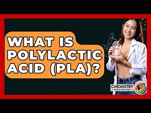What Is Polylactic Acid (PLA)? - Chemistry For Everyone