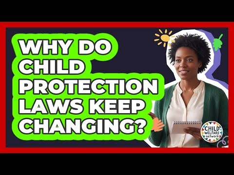 Why Do Child Protection Laws Keep Changing? - Child Welfare Network