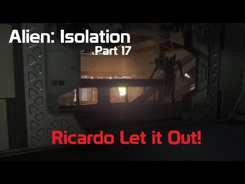 Alien: Isolation (Part 17 - Ricardo Let it Out!)