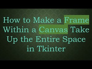 How to Make a Frame Within a Canvas Take Up the Entire Space in Tkinter