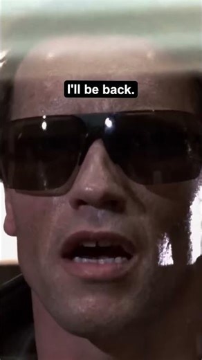“I’ll be back ” — The Terminator