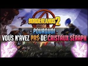 Borderlands 2 POURQUOI vous ne DROPPEZ pas de CRISTAUX SÉRAPH !
