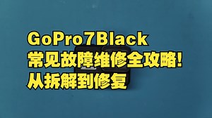 GoPro7Black常见故障维修全攻略！从拆解到修复