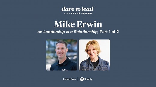Brené with Mike Erwin on Leadership Is a Relationship, Part 1 of 2