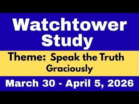 Watchtower Study Preparation | Key Comments | March 30 – April 5, 2026 | Speak the Truth Graciously