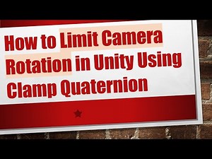 How to Limit Camera Rotation in Unity Using Clamp Quaternion