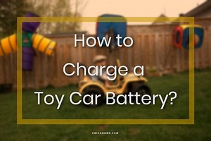 How to Charge a Toy Car Battery?