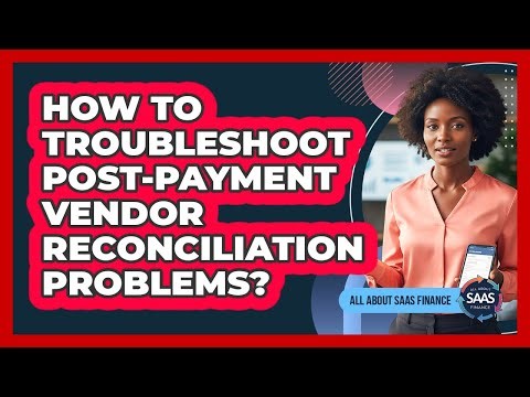 How To Troubleshoot Post-Payment Vendor Reconciliation Problems?