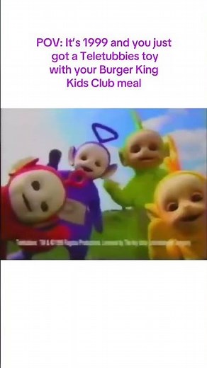 POV: It's 1999 and you just got a Teletubbies toyy with your Burger King Kids Club Meal