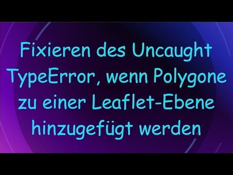 Fixieren des Uncaught TypeError, wenn Polygone zu einer Leaflet-Ebene hinzugefügt werden