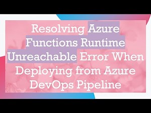 Resolving Azure Functions Runtime Unreachable Error When Deploying from Azure DevOps Pipeline