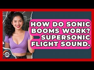 How Do Sonic Booms Work? Supersonic Flight Sound. - The Everyday Why
