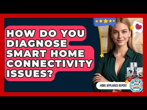 How Do You Diagnose Smart Home Connectivity Issues? - Home Appliance Report