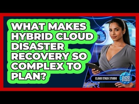 What Makes Hybrid Cloud Disaster Recovery So Complex To Plan? - Cloud Stack Studio