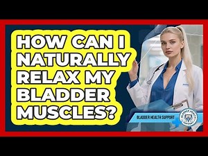 How Can I Naturally Relax My Bladder Muscles? - Bladder Health Support