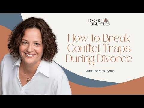 How to Break Conflict Traps During Divorce with Theresa Lyons