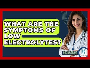 What Are The Symptoms Of Low Electrolytes? - Orthopedic Support Network