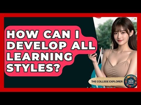 How Can I Develop All Learning Styles? - The College Explorer