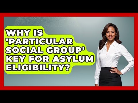 Why Is 'particular Social Group' Key For Asylum Eligibility? - Middle East Migraters