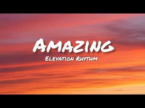 Elevation Rhythm - Amazing (Lyrics)