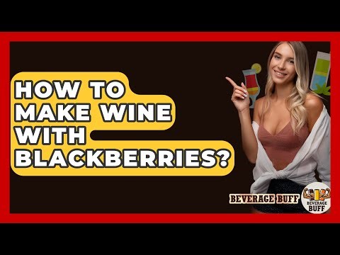How To Make Wine With Blackberries? - Beverage Buff